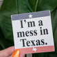 I'm a Mess in Texas Sticker